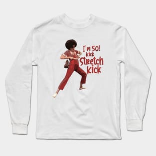 Sally Omalley - I'm 50 i like to kick stretch and kick Long Sleeve T-Shirt